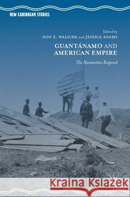 Guantánamo and American Empire: The Humanities Respond Walicek, Don E. 9783319622675 Palgrave MacMillan
