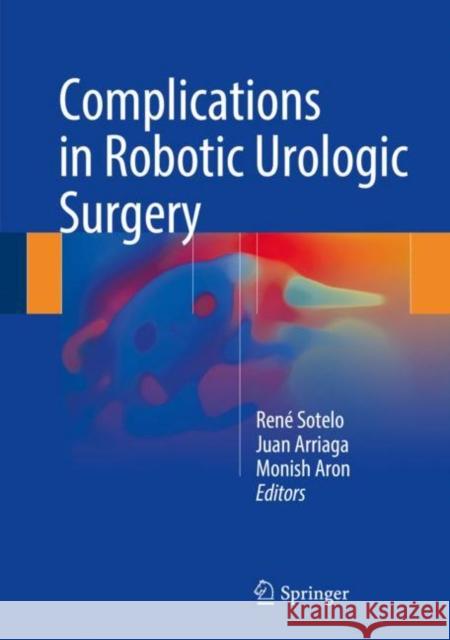 Complications in Robotic Urologic Surgery Rene Sotelo Juan Arriaga Monish Aron 9783319622767 Springer