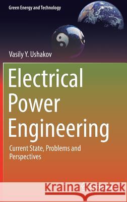 Electrical Power Engineering: Current State, Problems and Perspectives Ushakov, Vasily Y. 9783319623009 Springer