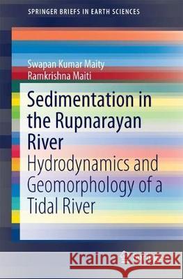 Sedimentation in the Rupnarayan River: Volume 1: Hydrodynamic Processes Under a Tidal System Kumar Maity, Swapan 9783319623030