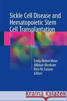 Sickle Cell Disease and Hematopoietic Stem Cell Transplantation Emily Riehm Meier Allistair Abraham Ross M. Fasano 9783319623276 Springer