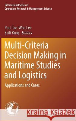 Multi-Criteria Decision Making in Maritime Studies and Logistics: Applications and Cases Lee, Paul Tae-Woo 9783319623368 Springer