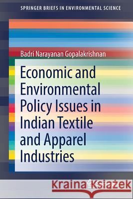 Economic and Environmental Policy Issues in Indian Textile and Apparel Industries Badri Narayanan Gopalakrishnan 9783319623429 Springer