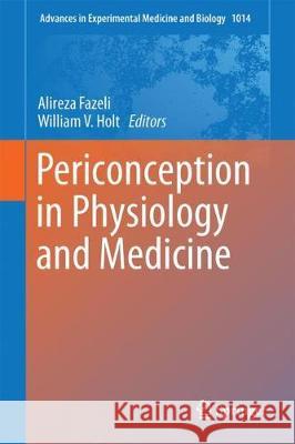 Periconception in Physiology and Medicine Alireza Fazeli William V. Holt 9783319624129