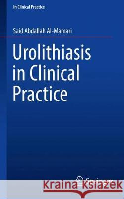 Urolithiasis in Clinical Practice Said Abdallah Al-Mamari 9783319624365 Springer