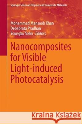 Nanocomposites for Visible Light-Induced Photocatalysis Khan, Mohammad Mansoob 9783319624457 Springer