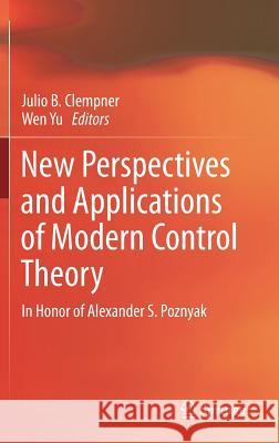 New Perspectives and Applications of Modern Control Theory: In Honor of Alexander S. Poznyak Clempner, Julio B. 9783319624631