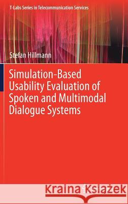 Simulation-Based Usability Evaluation of Spoken and Multimodal Dialogue Systems Stefan Hillmann 9783319625171 Springer