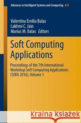 Soft Computing Applications: Proceedings of the 7th International Workshop Soft Computing Applications (Sofa 2016), Volume 1 Balas, Valentina Emilia 9783319625201