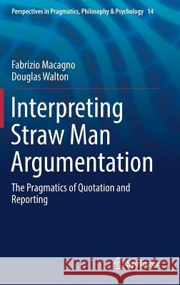 Interpreting Straw Man Argumentation: The Pragmatics of Quotation and Reporting Macagno, Fabrizio 9783319625447