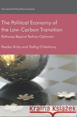 The Political Economy of the Low-Carbon Transition: Pathways Beyond Techno-Optimism Kirby, Peadar 9783319625539