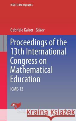 Proceedings of the 13th International Congress on Mathematical Education: Icme-13 Kaiser, Gabriele 9783319625966