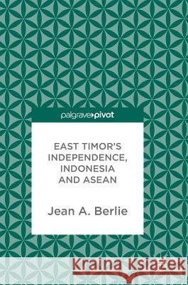 East Timor's Independence, Indonesia and ASEAN Jean a. Berlie 9783319626291 Palgrave MacMillan