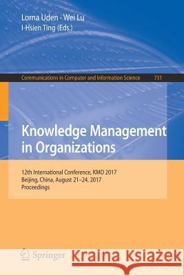 Knowledge Management in Organizations: 12th International Conference, Kmo 2017, Beijing, China, August 21-24, 2017, Proceedings Uden, Lorna 9783319626970 Springer