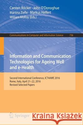 Information and Communication Technologies for Ageing Well and E-Health: Second International Conference, Ict4awe 2016, Rome, Italy, April 21-22, 2016 Röcker, Carsten 9783319627038