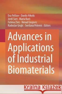 Advances in Applications of Industrial Biomaterials Eva Pellicer Danilo Nikolic Jordi Sort 9783319627663 Springer