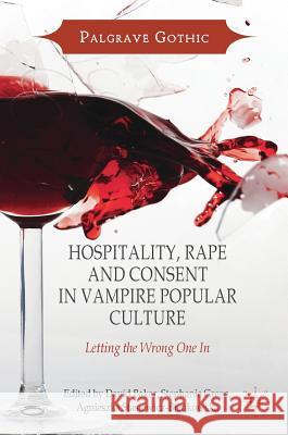 Hospitality, Rape and Consent in Vampire Popular Culture: Letting the Wrong One in Baker, David 9783319627816 Palgrave MacMillan
