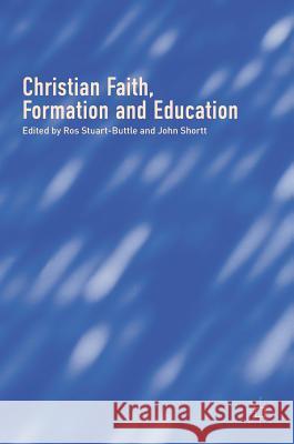 Christian Faith, Formation and Education Ros Stuart-Buttle John Shortt 9783319628028