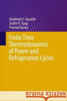 Finite Time Thermodynamics of Power and Refrigeration Cycles Shubhash C. Kaushik Sudhir K. Tyagi Pramod Kumar 9783319628110 Springer