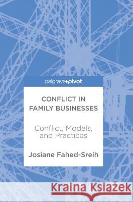 Conflict in Family Businesses: Conflict, Models, and Practices Fahed-Sreih, Josiane 9783319628516