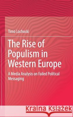 The Rise of Populism in Western Europe: A Media Analysis on Failed Political Messaging Lochocki, Timo 9783319628547 Springer