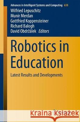 Robotics in Education: Latest Results and Developments Lepuschitz, Wilfried 9783319628745 Springer