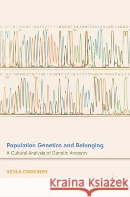 Population Genetics and Belonging: A Cultural Analysis of Genetic Ancestry Oikkonen, Venla 9783319628806 Palgrave MacMillan