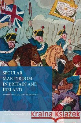 Secular Martyrdom in Britain and Ireland: From Peterloo to the Present Outram, Quentin 9783319629049 Palgrave MacMillan