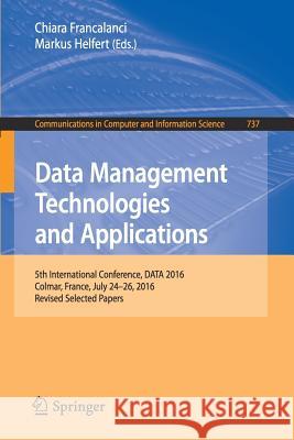 Data Management Technologies and Applications: 5th International Conference, Data 2016, Colmar, France, July 24-26, 2016, Revised Selected Papers Francalanci, Chiara 9783319629100 Springer