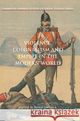 Violence, Colonialism and Empire in the Modern World Philip Dwyer Amanda Nettelbeck 9783319629223 Palgrave MacMillan