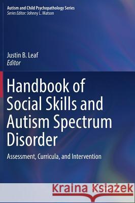 Handbook of Social Skills and Autism Spectrum Disorder: Assessment, Curricula, and Intervention Leaf, Justin B. 9783319629940