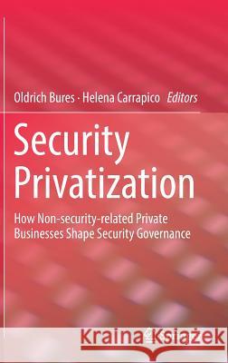 Security Privatization: How Non-Security-Related Private Businesses Shape Security Governance Bures, Oldrich 9783319630090 Springer