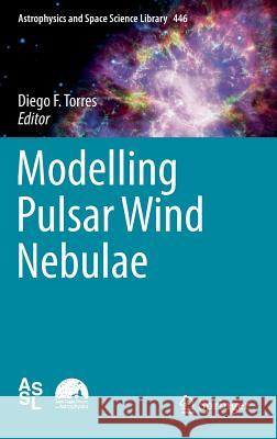 Modelling Pulsar Wind Nebulae Diego F. Torres 9783319630304 Springer