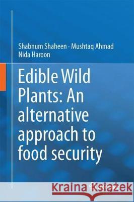 Edible Wild Plants: An Alternative Approach to Food Security Shaheen, Shabnum 9783319630366 Springer