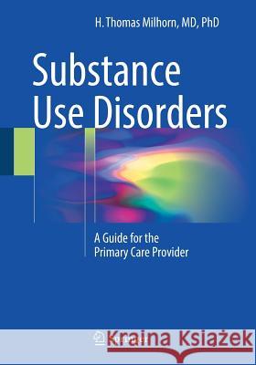 Substance Use Disorders: A Guide for the Primary Care Provider Milhorn, H. Thomas 9783319630397 Springer