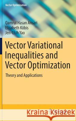 Vector Variational Inequalities and Vector Optimization: Theory and Applications Ansari, Qamrul Hasan 9783319630489 Springer