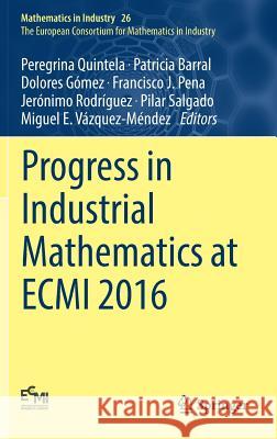 Progress in Industrial Mathematics at Ecmi 2016 Quintela, Peregrina 9783319630816