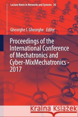 Proceedings of the International Conference of Mechatronics and Cyber-Mixmechatronics - 2017 Gheorghe, Gheorghe I. 9783319630908 Springer