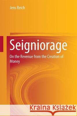 Seigniorage: On the Revenue from the Creation of Money Reich, Jens 9783319631233 Springer