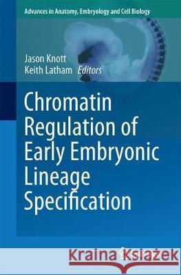 Chromatin Regulation of Early Embryonic Lineage Specification Jason Knott Keith Latham 9783319631868 Springer