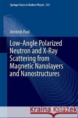 Low-Angle Polarized Neutron and X-Ray Scattering from Magnetic Nanolayers and Nanostructures Amitesh Paul 9783319632230 Springer