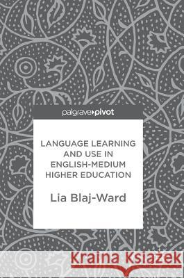 Language Learning and Use in English-Medium Higher Education Lia Blaj-Ward 9783319632384 Palgrave MacMillan