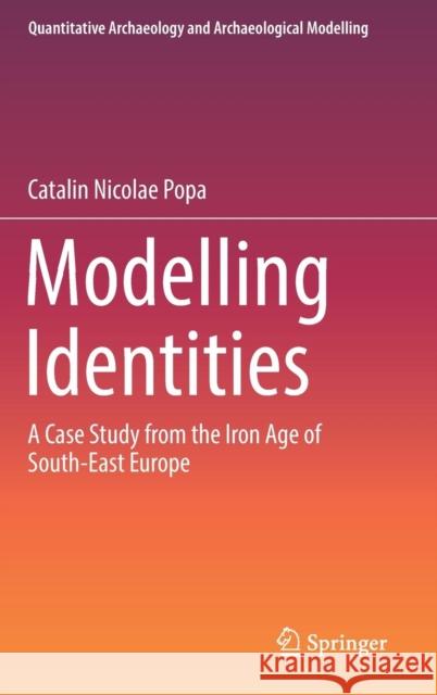 Modelling Identities: A Case Study from the Iron Age of South-East Europe Popa, Catalin Nicolae 9783319632650