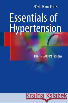 Essentials of Hypertension: The 120/80 Paradigm Fuchs, Flávio Danni 9783319632711 Springer