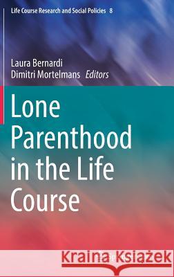 Lone Parenthood in the Life Course Laura Bernardi Dimitri Mortelmans 9783319632933 Springer