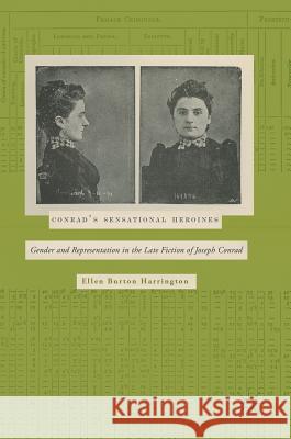 Conrad's Sensational Heroines: Gender and Representation in the Late Fiction of Joseph Conrad Harrington, Ellen Burton 9783319632964 Palgrave MacMillan