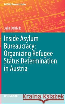 Inside Asylum Bureaucracy: Organizing Refugee Status Determination in Austria Julia Dahlvik 9783319633053 Springer