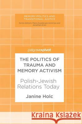 The Politics of Trauma and Memory Activism: Polish-Jewish Relations Today Holc, Janine 9783319633381 Palgrave MacMillan