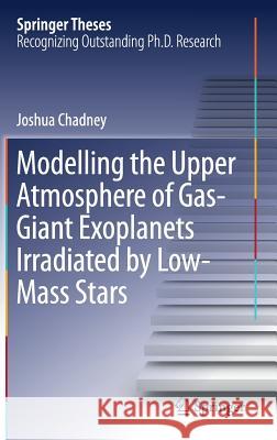 Modelling the Upper Atmosphere of Gas-Giant Exoplanets Irradiated by Low-Mass Stars Joshua Chadney 9783319633503 Springer