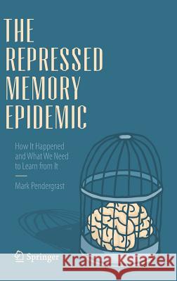 The Repressed Memory Epidemic: How It Happened and What We Need to Learn from It Pendergrast, Mark 9783319633749